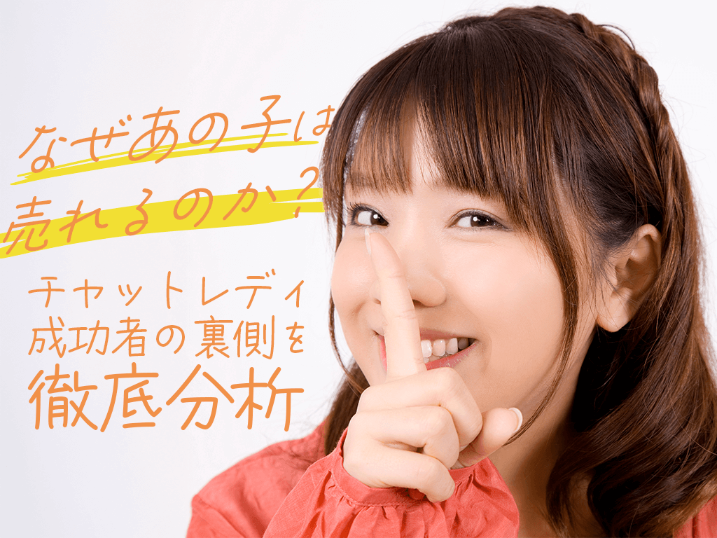 なぜあの子は売れるのか？チャットレディ成功者の裏側を徹底分析